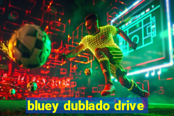 bluey dublado drive